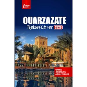 Hale, Carson OUARZAZATE Reiseführer 2026: Entdecken Sie Marokkos Wüstentor mit Reiserouten, Abenteuern im Atlasgebirge und Tipps zur lokalen Kultur Hale, Carson OUARZAZATE Reiseführer 2026: Entdecken Sie Marokkos Wüstentor mit Reiserouten, Abenteuern im Atlasgebirge und Tipps zur lokalen Kultur