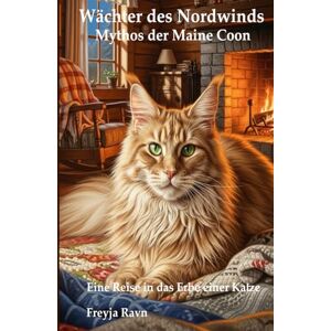 Ravn, Prof. Dr. Freyja Wächter des Nordwinds Mythos der Maine Coon: Eine Reise in das Erbe einer Katze (Ratgeber Tierwelten – Artgerecht leben, verstehen, begleiten) Ravn, Prof. Dr. Freyja Wächter des Nordwinds Mythos der Maine Coon: Eine Reise in das Erbe einer Katze (Ratgeber Tierwelten – Artgerecht leben, verstehen, begleiten)