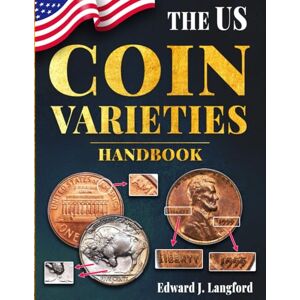 Langford, Edward J. The U.S. Coin Varieties Handbook: From Doubled Dies to Overdates – Discover, Identify, and Value the Most Important U.S. Coin Varieties and Spot True Rarity in an Overlooked Market. Langford, Edward J. The U.S. Coin Varieties Handbook: From Doubled Dies to Overdates – Discover, Identify, and Value the Most Important U.S. Coin Varieties and Spot True Rarity in an Overlooked Market.