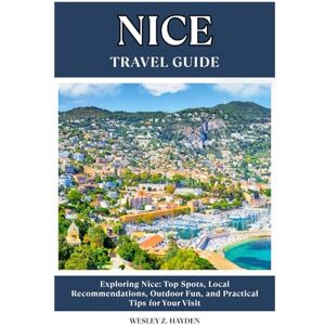 HAYDEN, WESLEY Z. NICE TRAVEL GUIDE: Top Spots, Local Recommendations, Outdoor Fun, and Practical Tips for Your Visit HAYDEN, WESLEY Z. NICE TRAVEL GUIDE: Top Spots, Local Recommendations, Outdoor Fun, and Practical Tips for Your Visit