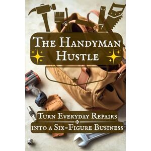 Honeybuns, Hustle For The Handyman Hustle: Turn Everyday Repairs into a Six-Figure Business Honeybuns, Hustle For The Handyman Hustle: Turn Everyday Repairs into a Six-Figure Business
