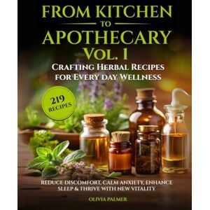 Palmer, Olivia From Kitchen to Apothecary Volume 1: Crafting Herbal Remedies for Everyday Wellness: Reduce Discomfort, Calm Anxiety, Enhance Sleep & Thrive With New ... A Beginners Journey in Herbal Remedies) Palmer, Olivia From Kitchen to Apothecary Volume 1: Crafting Herbal Remedies for Everyday Wellness: Reduce Discomfort, Calm Anxiety, Enhance Sleep & Thrive With New ... A Beginners Journey in Herbal Remedies)