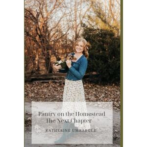 Umbarger, Katherine Pantry on the Homestead The Next Chapter Umbarger, Katherine Pantry on the Homestead The Next Chapter