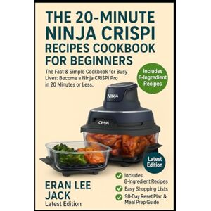 Lee THE 20-MINUTE NINJA CRISPI RECIPES COOKBOOK FOR BEGINNERS: The Fast & Simple Cookbook for Busy Lives: Become a Ninja Crispi Pro in 20 Minutes or Less. Lee THE 20-MINUTE NINJA CRISPI RECIPES COOKBOOK FOR BEGINNERS: The Fast & Simple Cookbook for Busy Lives: Become a Ninja Crispi Pro in 20 Minutes or Less.
