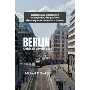 Parkhill, Michael R. BERLIN Guide de voyage 2026: Explorez une architecture intemporelle, des quartiers dynamiques et une culture vivante Parkhill, Michael R. BERLIN Guide de voyage 2026: Explorez une architecture intemporelle, des quartiers dynamiques et une culture vivante
