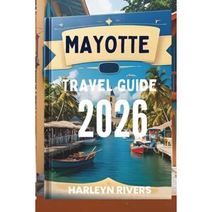 RIVERS, HARLEYN MAYOTTE TRAVEL GUIDE 2026: "The Allure of the Indian Ocean: An Island Exploration RIVERS, HARLEYN MAYOTTE TRAVEL GUIDE 2026: "The Allure of the Indian Ocean: An Island Exploration