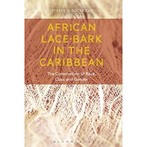 Buckridge, Steeve O. African Lace-bark in the Caribbean: The Construction of Race, Class, and Gender Buckridge, Steeve O. African Lace-bark in the Caribbean: The Construction of Race, Class, and Gender