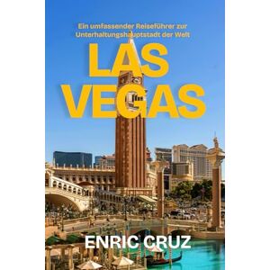 Cruz, Enrique Las Vegas: Ein umfassender Reiseführer zur Unterhaltungshauptstadt der Welt Cruz, Enrique Las Vegas: Ein umfassender Reiseführer zur Unterhaltungshauptstadt der Welt