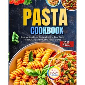 Day, Lisa Pasta Cookbook: Step-by-Step Pasta Recipes for First-Time Cooks — Fresh, Easy, and Flavorful Italian Dishes Day, Lisa Pasta Cookbook: Step-by-Step Pasta Recipes for First-Time Cooks — Fresh, Easy, and Flavorful Italian Dishes