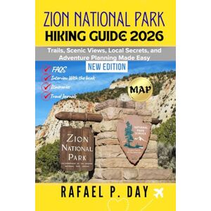 DAY, RAFAEL P. ZION NATIONAL PARK HIKING GUIDE 2026: Trails, Scenic Views, Local Secrets, and Adventure Planning Made Easy DAY, RAFAEL P. ZION NATIONAL PARK HIKING GUIDE 2026: Trails, Scenic Views, Local Secrets, and Adventure Planning Made Easy