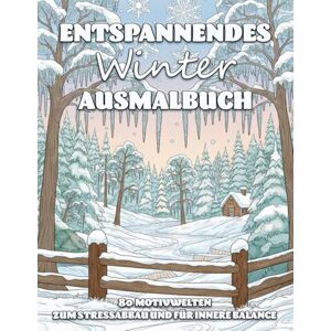 van Viegen, Jeanette ENTSPANNENDES WINTER AUSMALBUCH: 80 Motivwelten zum Stressabbau und für innere Balance kreative Auszeit für Erwachsene van Viegen, Jeanette ENTSPANNENDES WINTER AUSMALBUCH: 80 Motivwelten zum Stressabbau und für innere Balance kreative Auszeit für Erwachsene