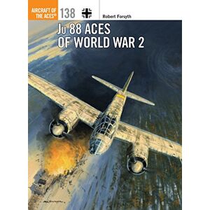 Forsyth, Robert Ju 88 Aces of World War 2: 133 (Aircraft of the Aces) Forsyth, Robert Ju 88 Aces of World War 2: 133 (Aircraft of the Aces)