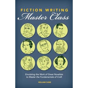 Cane, William Fiction Writing Master Class: Emulating the Work of Great Novelists to Master the Fundamentals of Craft Cane, William Fiction Writing Master Class: Emulating the Work of Great Novelists to Master the Fundamentals of Craft
