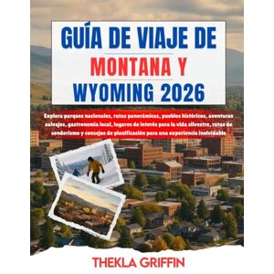 Griffin GUÍA DE VIAJE DE MONTANA Y WYOMING 2026: Explora parques nacionales, rutas panorámicas, pueblos históricos, aventuras salvajes, gastronomía local, ... y consejos de planificación para una exper... Griffin GUÍA DE VIAJE DE MONTANA Y WYOMING 2026: Explora parques nacionales, rutas panorámicas, pueblos históricos, aventuras salvajes, gastronomía local, ... y consejos de planificación para una exper...