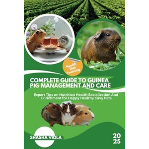 VIOLA, SHASHA COMPLETE GUIDE TO GUINEA PIG MANAGEMENT AND CARE: Expert Tips on Nutrition Health Socialization And Enrichment for Happy Healthy Cavy Pets (PET´S HOME) VIOLA, SHASHA COMPLETE GUIDE TO GUINEA PIG MANAGEMENT AND CARE: Expert Tips on Nutrition Health Socialization And Enrichment for Happy Healthy Cavy Pets (PET´S HOME)