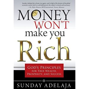 Adelaja, Sunday Money Won't Make You Rich: God's Principles for True Wealth, Prosperity, and Success Adelaja, Sunday Money Won't Make You Rich: God's Principles for True Wealth, Prosperity, and Success