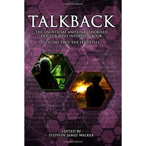 Walker, Stephen James Talkback: Volume Two: The Seventies: The Unofficial and Unauthorised Doctor Who Interview Book: 2 Walker, Stephen James Talkback: Volume Two: The Seventies: The Unofficial and Unauthorised Doctor Who Interview Book: 2