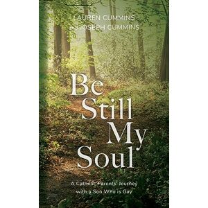 Cummins, Lauren Be Still My Soul: A Catholic Parents' Journey with a Son Who is Gay Cummins, Lauren Be Still My Soul: A Catholic Parents' Journey with a Son Who is Gay