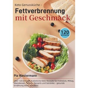 Westermann, Pia Keto Genussküche – Fettverbrennung mit Geschmack: Über 120 einfache & köstliche Keto-Rezepte für Frühstück, Mittag, Abendessen, Snacks, Desserts und Getränke – gesunde Ernährung leicht gemacht! Westermann, Pia Keto Genussküche – Fettverbrennung mit Geschmack: Über 120 einfache & köstliche Keto-Rezepte für Frühstück, Mittag, Abendessen, Snacks, Desserts und Getränke – gesunde Ernährung leicht gemacht!