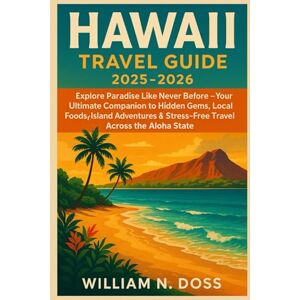 Doss, William N. HAWAII TRAVEL GUIDE 2025-2026: Explore Paradise Like Never Before Your Ultimate Companion to Hidden Gems, Local Foods, Island Adventures & Stress-Free Travel Across the Aloha State• Doss, William N. HAWAII TRAVEL GUIDE 2025-2026: Explore Paradise Like Never Before Your Ultimate Companion to Hidden Gems, Local Foods, Island Adventures & Stress-Free Travel Across the Aloha State•