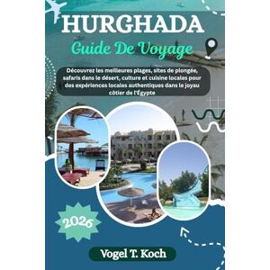 Koch, Vogel T. HURGHADA GUIDE DE VOYAGE: Découvrez les meilleures plages, sites de plongée, safaris dans le désert, culture et cuisine locales pour des expériences ... de l'Égypte (Vogel Koch l'Explorateur FR) Koch, Vogel T. HURGHADA GUIDE DE VOYAGE: Découvrez les meilleures plages, sites de plongée, safaris dans le désert, culture et cuisine locales pour des expériences ... de l'Égypte (Vogel Koch l'Explorateur FR)