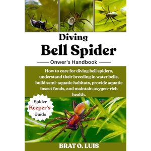 O. LUIS, BRAT DIVING BELL SPIDER: How to care for diving bell spiders, understand their breeding in water bells, build semi-aquatic habitats, provide aquatic insect foods, and maintain oxygen-rich health. O. LUIS, BRAT DIVING BELL SPIDER: How to care for diving bell spiders, understand their breeding in water bells, build semi-aquatic habitats, provide aquatic insect foods, and maintain oxygen-rich health.