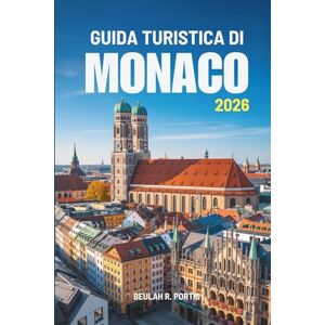 Portis, Beulah R. GUIDA TURISTICA DI MONACO 2026: Un compagno pratico per l'esploratore della vita e della cultura in Germania Portis, Beulah R. GUIDA TURISTICA DI MONACO 2026: Un compagno pratico per l'esploratore della vita e della cultura in Germania