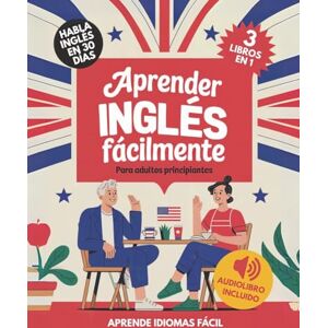 Fácil, Aprende Idiomas Aprender Inglés Fácilmente Para Adultos Principiantes: Habla Inglés con Confianza en 30 Días Fácil, Aprende Idiomas Aprender Inglés Fácilmente Para Adultos Principiantes: Habla Inglés con Confianza en 30 Días