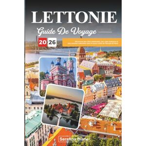 Blane, Serafina GUIDE DE VOYAGE LETTONIE 2026: Découvrez des villes médiévales, des côtes baltiques et des couches culturelles dans le joyau caché de l'Europe du Nord Blane, Serafina GUIDE DE VOYAGE LETTONIE 2026: Découvrez des villes médiévales, des côtes baltiques et des couches culturelles dans le joyau caché de l'Europe du Nord