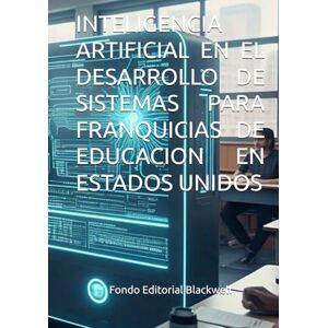 Blackwell, Fondo Editorial INTELIGENCIA ARTIFICIAL EN EL DESARROLLO DE SISTEMAS PARA FRANQUICIAS DE EDUCACION EN ESTADOS UNIDOS Blackwell, Fondo Editorial INTELIGENCIA ARTIFICIAL EN EL DESARROLLO DE SISTEMAS PARA FRANQUICIAS DE EDUCACION EN ESTADOS UNIDOS
