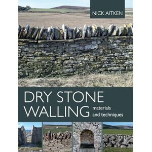 Aitken, Nick Dry Stone Walling Materials and Techniques Aitken, Nick Dry Stone Walling Materials and Techniques