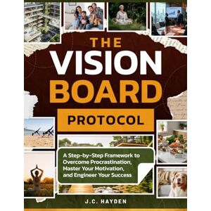 Hayden, J.C. The Vision Board Protocol: A Step-by-Step Framework to Overcome Procrastination, Master Your Motivation, and Engineer Your Success. Hayden, J.C. The Vision Board Protocol: A Step-by-Step Framework to Overcome Procrastination, Master Your Motivation, and Engineer Your Success.