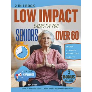 J. Cox, Kim Low Impact Exercises for Seniors Over 60: Illustrated 28-Day Chair Yoga & Wall Pilates Plan for Seniors — Gentle Low Impact Exercises with Printable Charts to Improve Strength, Flexibility, Balance & J. Cox, Kim Low Impact Exercises for Seniors Over 60: Illustrated 28-Day Chair Yoga & Wall Pilates Plan for Seniors — Gentle Low Impact Exercises with Printable Charts to Improve Strength, Flexibility, Balance &