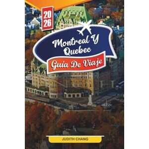 CHANG, JUDITH GUÍA DE VIAJE MONTREAL Y QUEBEC 2026: Descubre gemas ocultas, monumentos históricos, consejos de viaje y experiencias vacacionales inolvidables CHANG, JUDITH GUÍA DE VIAJE MONTREAL Y QUEBEC 2026: Descubre gemas ocultas, monumentos históricos, consejos de viaje y experiencias vacacionales inolvidables