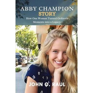 RAUL, JOHN O ABBY CHAMPION STORY: How One Woman Turned Ordinary Moments into a Legacy RAUL, JOHN O ABBY CHAMPION STORY: How One Woman Turned Ordinary Moments into a Legacy