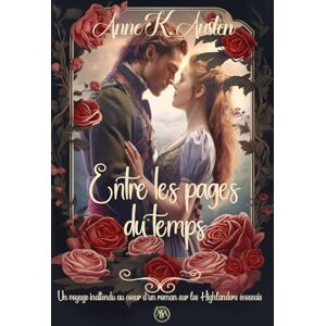 Austen, Anne K. Entre les pages du temps: Un voyage inattendu au cœur d’un roman sur les Highlanders écossais Austen, Anne K. Entre les pages du temps: Un voyage inattendu au cœur d’un roman sur les Highlanders écossais