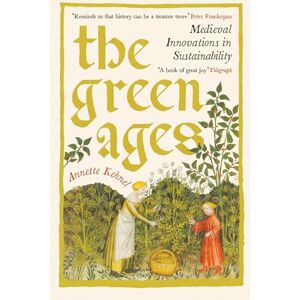 Kehnel, Annette The Green Ages: Medieval Innovations in Sustainability Kehnel, Annette The Green Ages: Medieval Innovations in Sustainability