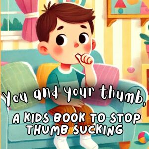Donovan, Zachary You and your thumb: A kids book to stop thumb sucking Donovan, Zachary You and your thumb: A kids book to stop thumb sucking