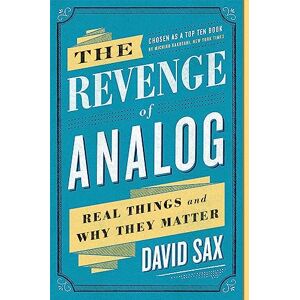 Sax, David The Revenge of Analog: Real Things and Why They Matter Sax, David The Revenge of Analog: Real Things and Why They Matter
