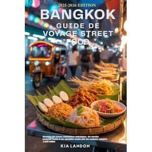 Landon, Kia Guide de voyage sur la cuisine de rue à Bangkok: à Bangkok Découvrez des saveurs thaïlandaises authentiques, des marchés nocturnes cachés et des restaurants locaux pour des aventures culinaires à peti Landon, Kia Guide de voyage sur la cuisine de rue à Bangkok: à Bangkok Découvrez des saveurs thaïlandaises authentiques, des marchés nocturnes cachés et des restaurants locaux pour des aventures culinaires à peti