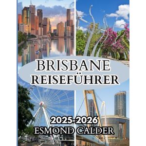 Calder, Esmond Brisbane Reiseführer (Weihnachten) 2025-2026: Ihr umfassender Reiseführer für Brisbane: Weihnachtszauber, Flussuferkultur und subtropische Abenteuer Calder, Esmond Brisbane Reiseführer (Weihnachten) 2025-2026: Ihr umfassender Reiseführer für Brisbane: Weihnachtszauber, Flussuferkultur und subtropische Abenteuer