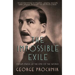 Prochnik, George The Impossible Exile: Stefan Zweig at the End of the World Prochnik, George The Impossible Exile: Stefan Zweig at the End of the World