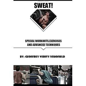 Schofield, Geoffrey Verity SWEAT: Special Workouts, Exercises and Advanced Techniques: Everything you'll need to know on your fitness journey Schofield, Geoffrey Verity SWEAT: Special Workouts, Exercises and Advanced Techniques: Everything you'll need to know on your fitness journey