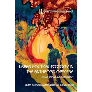 Urban Political Ecology in the Anthropo-obscene: Interruptions and Possibilities (Questioning Cities) Urban Political Ecology in the Anthropo-obscene: Interruptions and Possibilities (Questioning Cities)