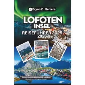 Herrera, Bryon D. Reiseführer für die Lofoteninseln 2025 – 2026: Entdecken Sie Strände, majestätische Gipfel und arktische Abenteuer von unberührter Schönheit, aufregenden Abenteuern und verborgenen Wundern Herrera, Bryon D. Reiseführer für die Lofoteninseln 2025 – 2026: Entdecken Sie Strände, majestätische Gipfel und arktische Abenteuer von unberührter Schönheit, aufregenden Abenteuern und verborgenen Wundern