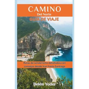Yoder, Belen Camino del Norte Guía de viaje: Rutas de senderismo detalladas con consejos desde Irún hasta Santiago Yoder, Belen Camino del Norte Guía de viaje: Rutas de senderismo detalladas con consejos desde Irún hasta Santiago