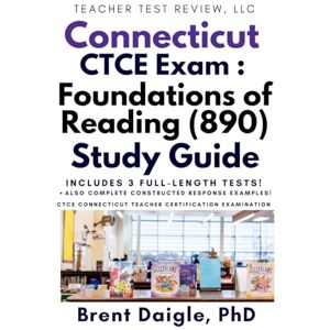 Daigle, Dr. Brent Connecticut Foundations of Reading (890) Study Guide: 3 Full-Length Practice Tests, Constructed-Response Support, and Step-By-Step Strategies to Pass on the First Attempt Daigle, Dr. Brent Connecticut Foundations of Reading (890) Study Guide: 3 Full-Length Practice Tests, Constructed-Response Support, and Step-By-Step Strategies to Pass on the First Attempt
