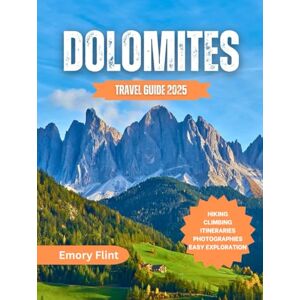 Flint, Emory Dolomites Travel Guide 2025: Explore, Hike, Ski, and Experience the Magic of the Italian Alps Flint, Emory Dolomites Travel Guide 2025: Explore, Hike, Ski, and Experience the Magic of the Italian Alps