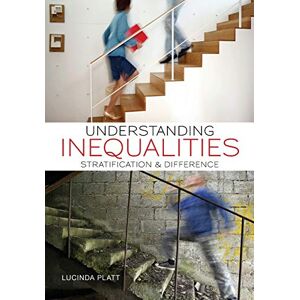 Platt, Dr Lucinda Understanding Inequalities: Stratification and Difference Platt, Dr Lucinda Understanding Inequalities: Stratification and Difference