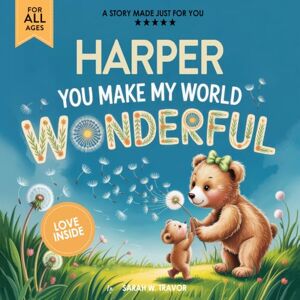 Sarah W. Travor Harper You Make My World Wonderful: A Personalized Bedtime Story Book All About You! (Custom Children's Book Gift) Sarah W. Travor Harper You Make My World Wonderful: A Personalized Bedtime Story Book All About You! (Custom Children's Book Gift)